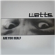 Watts - Are You Real?